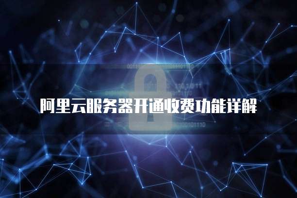 阿里云服务器开通收费功能详解