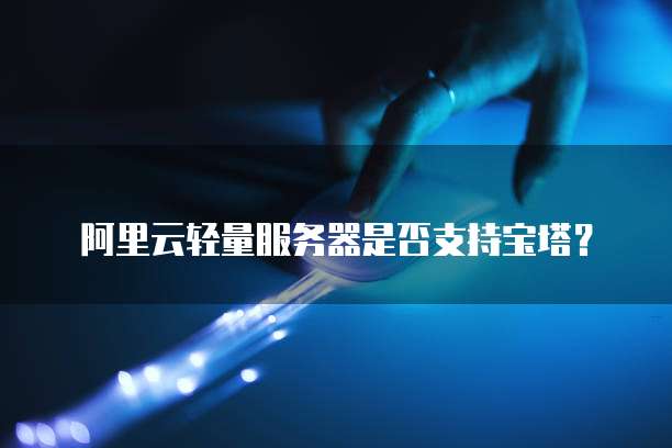阿里云轻量服务器是否支持宝塔?