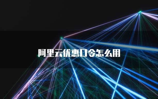 阿里云优惠口令怎么用
