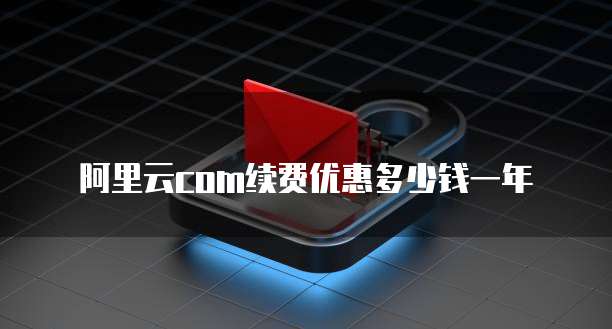 阿里云com续费优惠多少钱一年