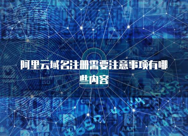 阿里云域名注册需要注意事项有哪些内容
