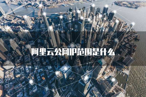 阿里云公网IP范围是什么