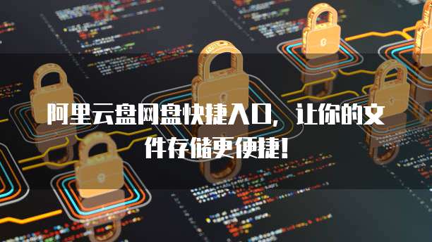 阿里云盘网盘快捷入口,让你的文件存储更便捷!