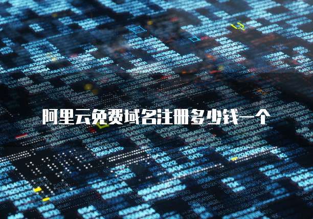 阿里云免费域名注册多少钱一个