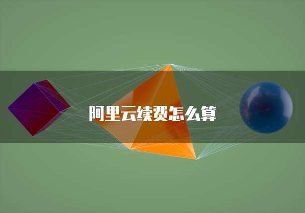 阿里云续费怎么算