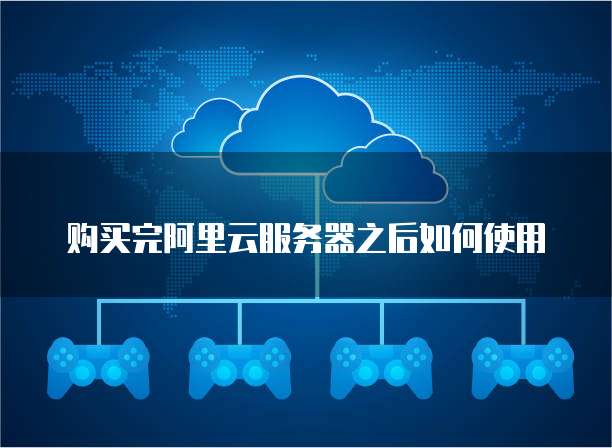 购买完阿里云服务器之后如何使用