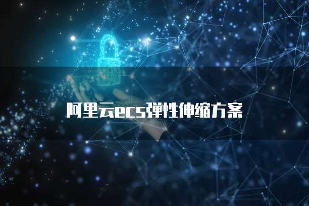 阿里云ecs弹性伸缩方案