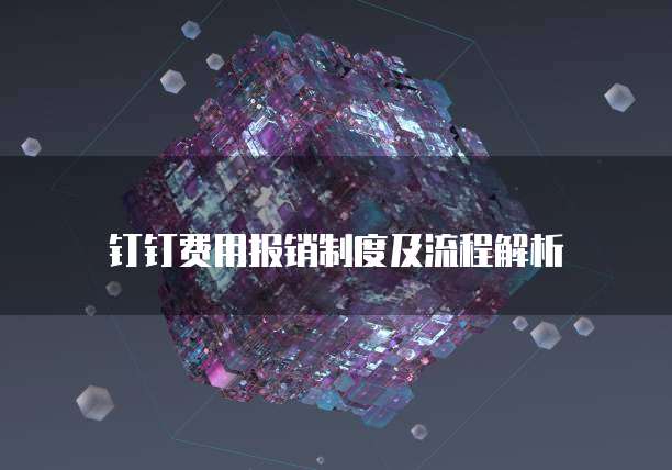 钉钉费用报销制度及流程解析