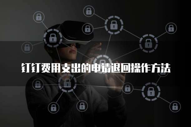 钉钉费用支出的申请退回操作方法