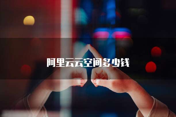 阿里云云空间多少钱