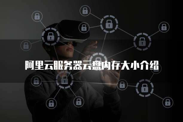 阿里云服务器云盘内存大小介绍