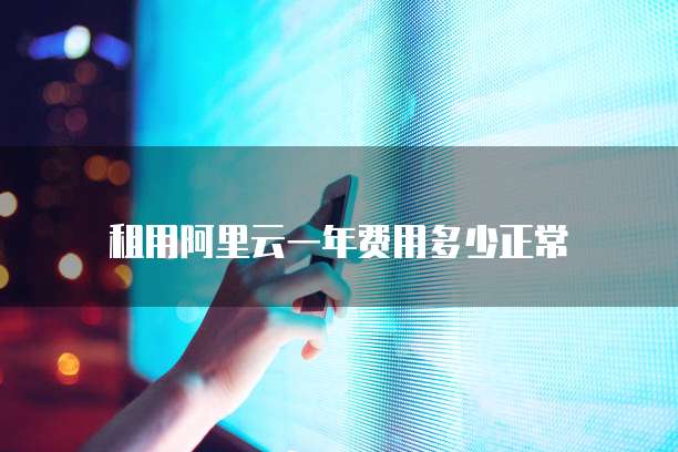 租用阿里云一年费用多少正常