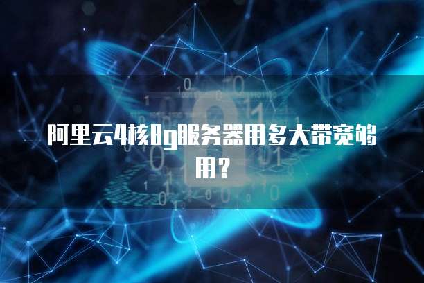 阿里云4核8g服务器用多大带宽够用?