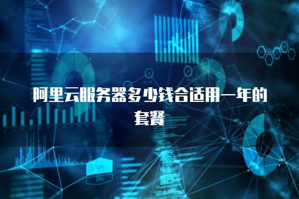 阿里云服务器多少钱合适用一年的套餐