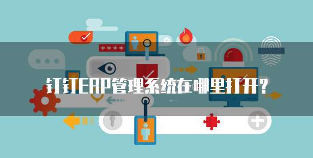钉钉ERP管理系统在哪里打开?