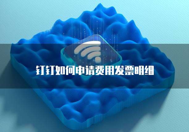钉钉如何申请费用发票明细