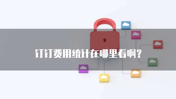 钉钉费用统计在哪里看啊？