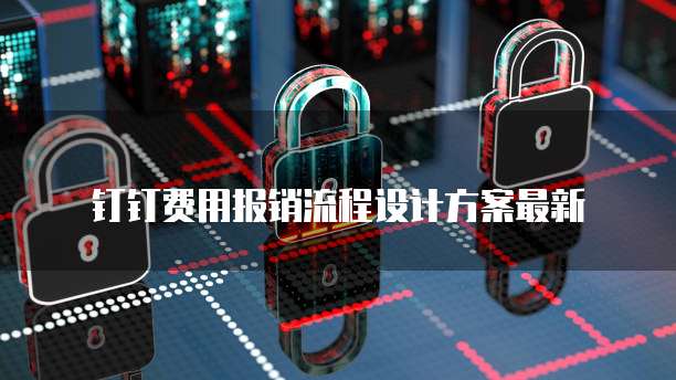 钉钉费用报销流程设计方案最新