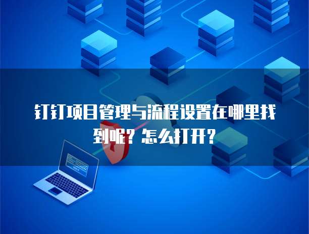 钉钉项目管理与流程设置在哪里找到呢?怎么打开?