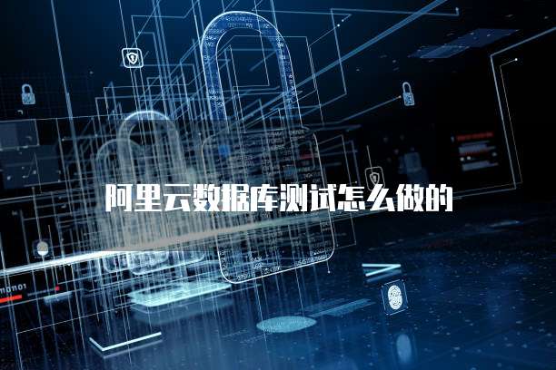 阿里云数据库测试怎么做的