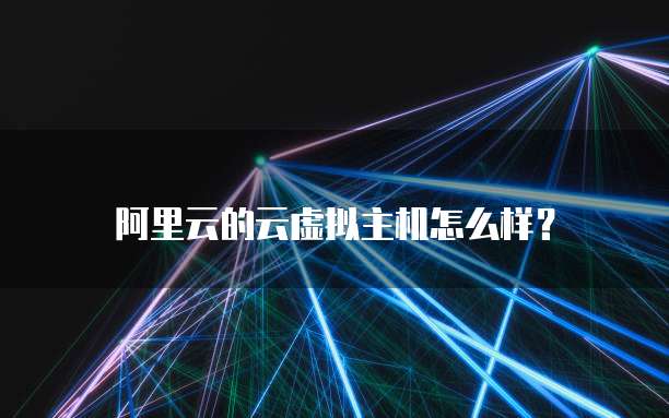 阿里云的云虚拟主机怎么样?