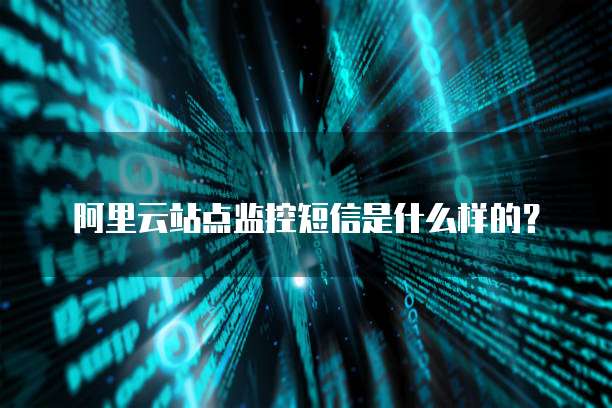 阿里云站点监控短信是什么样的?