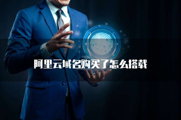 阿里云域名购买了怎么搭载