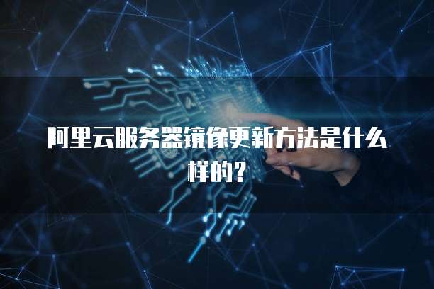 阿里云服务器镜像更新方法是什么样的?
