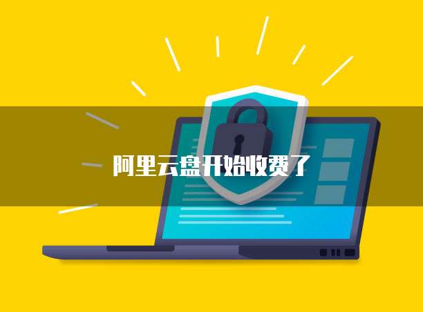 阿里云盘开始收费了