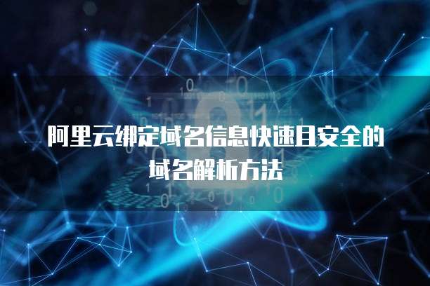 阿里云绑定域名信息快速且安全的域名解析方法
