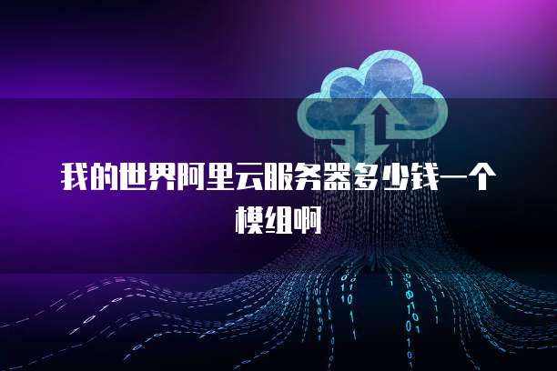 我的世界阿里云服务器多少钱一个模组啊