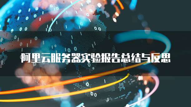 阿里云服务器实验报告总结与反思