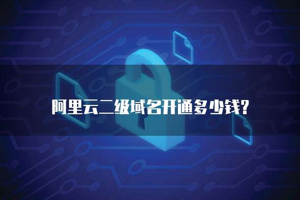 阿里云二级域名开通多少钱?