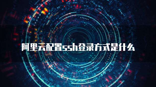 阿里云配置ssh登录方式是什么