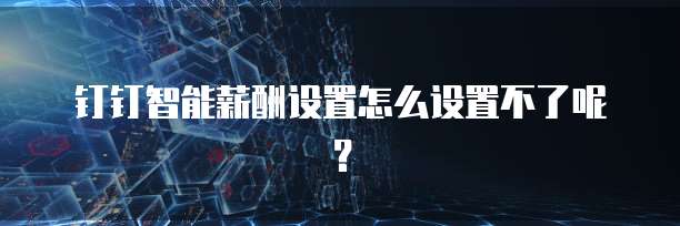 钉钉智能薪酬设置怎么设置不了呢?