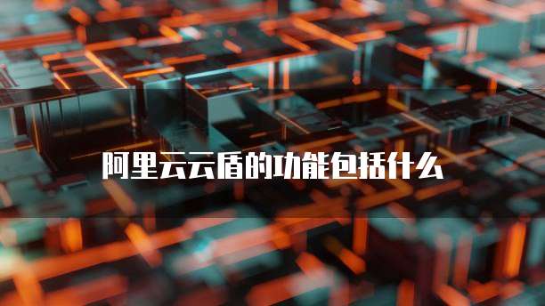 阿里云云盾的功能包括什么