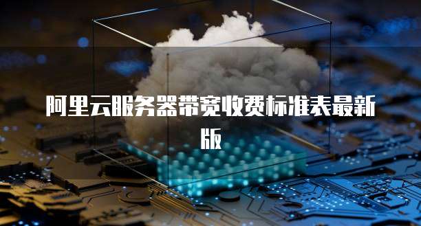 阿里云服务器带宽收费标准表最新版