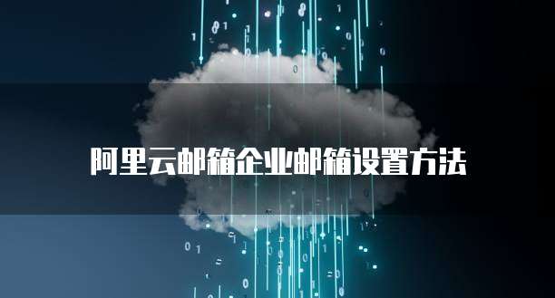 阿里云邮箱企业邮箱设置方法