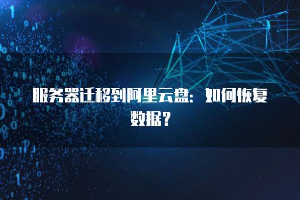 服务器迁移到阿里云盘:如何恢复数据?