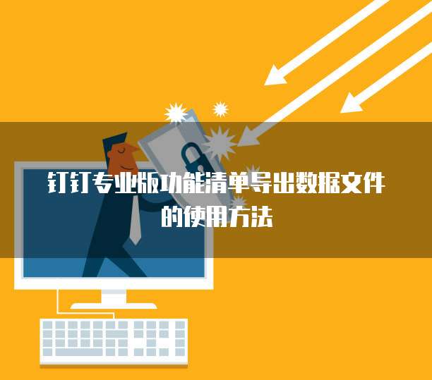钉钉专业版功能清单导出数据文件的使用方法