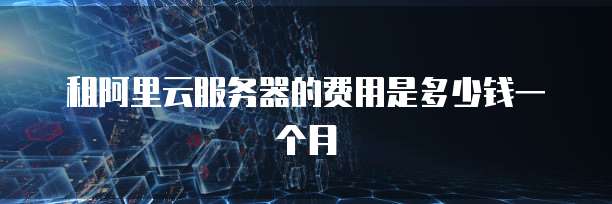 租阿里云服务器的费用是多少钱一个月