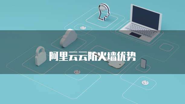 阿里云云防火墙优势