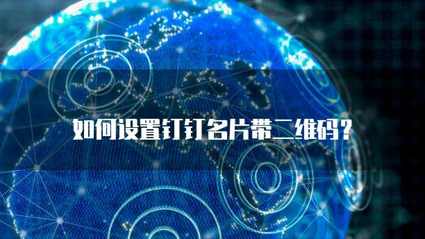 如何设置钉钉名片带二维码？