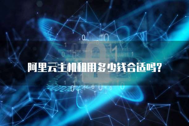 阿里云主机租用多少钱合适吗?