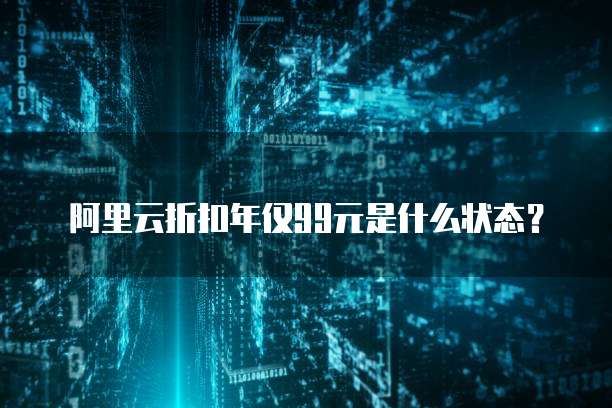 阿里云折扣年仅99元是什么状态?