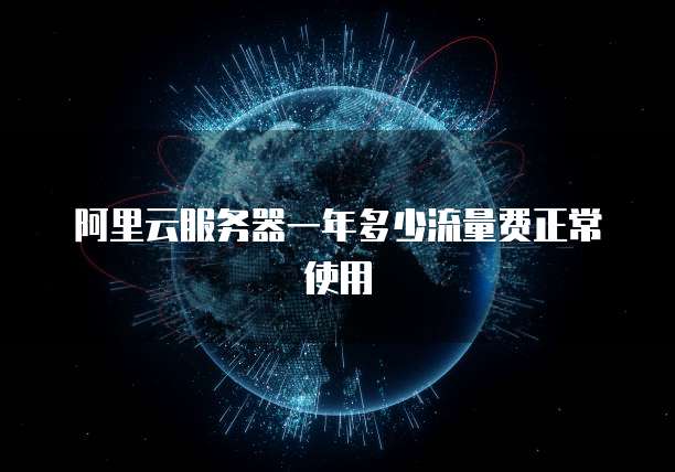 阿里云服务器一年多少流量费正常使用