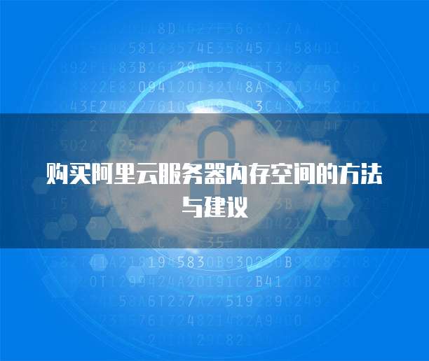 购买阿里云服务器内存空间的方法与建议