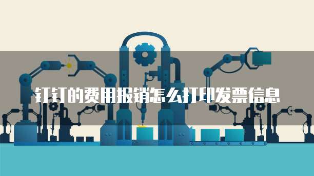 钉钉的费用报销怎么打印发票信息