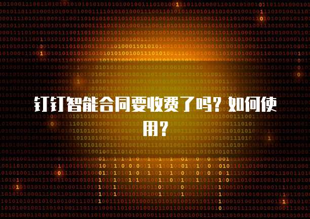 钉钉智能合同要收费了吗？如何使用？