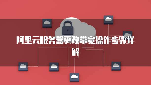 阿里云服务器更改带宽操作步骤详解